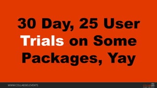 WWW.COLLAB365.EVENTS
30 Day, 25 User
Trials on Some
Packages, Yay
 
