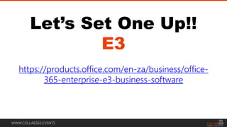 WWW.COLLAB365.EVENTS
Let’s Set One Up!!
E3
https://products.office.com/en-za/business/office-
365-enterprise-e3-business-software
 