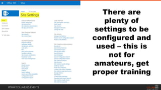WWW.COLLAB365.EVENTS
There are
plenty of
settings to be
configured and
used – this is
not for
amateurs, get
proper training
 