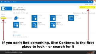 WWW.COLLAB365.EVENTS
If you can’t find something, Site Contents is the first
place to look – or search for it
 