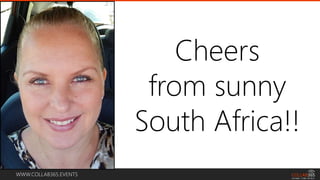 WWW.COLLAB365.EVENTS
Cheers
from sunny
South Africa!!
 