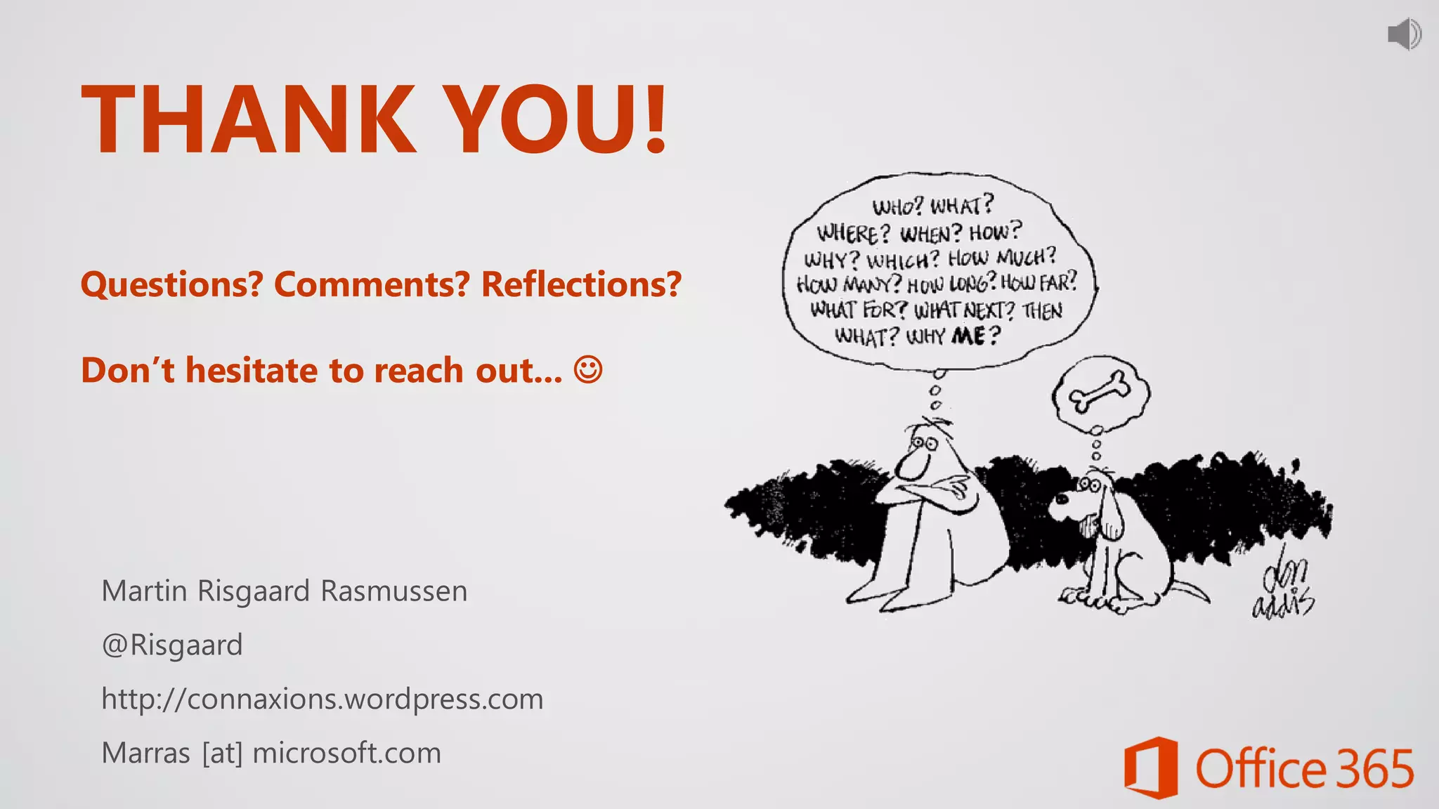 THANK YOU!
Questions? Comments? Reflections?
Don’t hesitate to reach out... 
Martin Risgaard Rasmussen
@Risgaard
http://connaxions.wordpress.com
Marras [at] microsoft.com
 