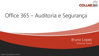Online Conference
June 17th and 18th 2015
WWW.COLLAB365.EVENTS
Office 365 – Auditoria e Segurança
 