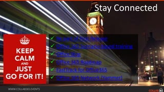 WWW.COLLAB365.EVENTS
Stay Connected
 Be part of First Release
 Office 365 Scenario-based training
 Office Blog
 Office 365 Roadmap
 FastTrack for Office365
 Office 365 Network (Yammer)
 