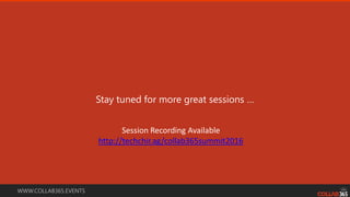 WWW.COLLAB365.EVENTS
Stay tuned for more great sessions …
Session Recording Available
http://techchir.ag/collab365summit2016
 