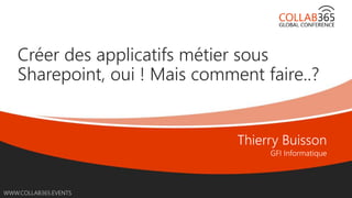 Online Conference
June 17th and 18th 2015
WWW.COLLAB365.EVENTS
Créer des applicatifs métier sous
Sharepoint, oui ! Mais comment faire..?
 