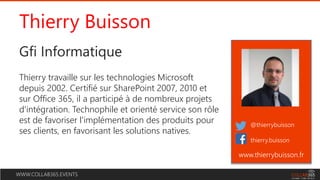 WWW.COLLAB365.EVENTS
Thierry Buisson
Gfi Informatique
@thierrybuisson
: thierry.buisson
Thierry travaille sur les technolo...