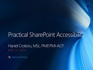 Practical SharePoint Accessibility
Haniel Croitoru, MSc, PMP, PMI-ACP
MAY 10, 2015
 