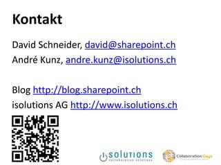 Kontakt
David Schneider, david@sharepoint.ch
André Kunz, andre.kunz@isolutions.ch

Blog http://blog.sharepoint.ch
isolutions AG http://www.isolutions.ch
 
