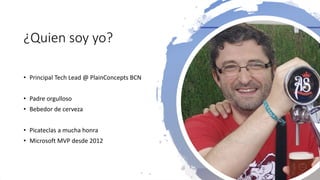 #netcoreconf
¿Quien soy yo?
• Principal Tech Lead @ PlainConcepts BCN
• Padre orgulloso
• Bebedor de cerveza
• Picateclas a mucha honra
• Microsoft MVP desde 2012
 