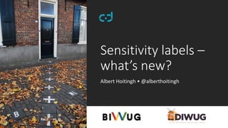 Sensitivity labels –
what’s new?
Albert Hoitingh • @alberthoitingh
 