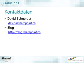 Kontaktdaten
• David Schneider
david@sharepoint.ch
• Blog
http://blog.sharepoint.ch
 