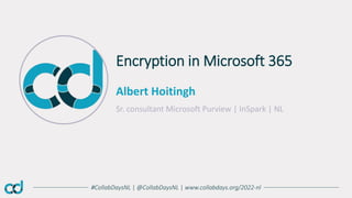 #CollabDaysNL | @CollabDaysNL | www.collabdays.org/2022-nl
Albert Hoitingh
Sr. consultant Microsoft Purview | InSpark | NL
Encryption in Microsoft 365
 