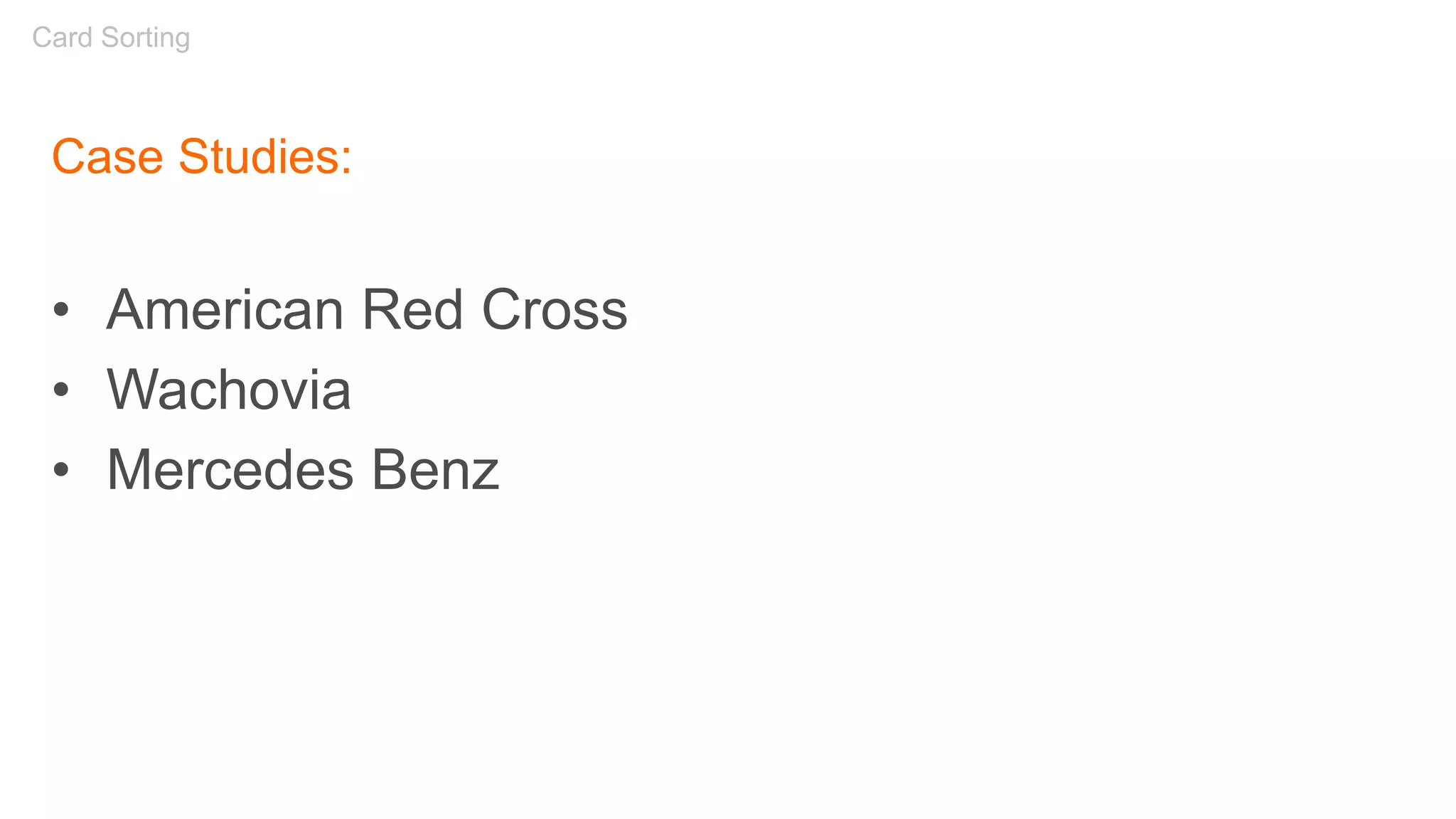 Case Studies:
• American Red Cross
• Wachovia
• Mercedes Benz
Card Sorting
 
