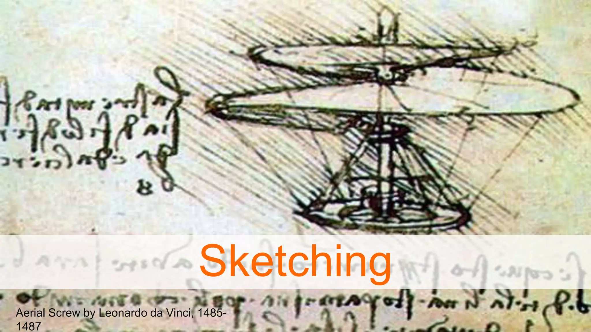 Sketching
Aerial Screw by Leonardo da Vinci, 1485-
1487
 