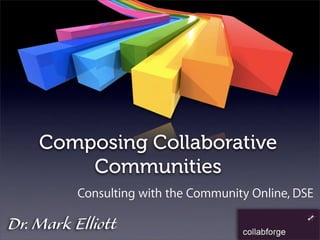 Dr. Mark Elliott
Composing Collaborative
Communities
Consulting with the Community Online, DSE
 