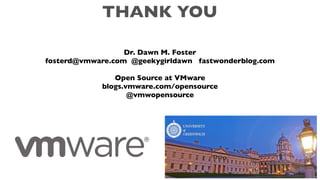 THANK YOU
Dr. Dawn M. Foster
fosterd@vmware.com @geekygirldawn fastwonderblog.com
Open Source at VMware
blogs.vmware.com/o...
