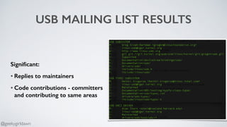 USB MAILING LIST RESULTS
Signiﬁcant:
• Replies to maintainers
• Code contributions - committers 
and contributing to same areas
@geekygirldawn
 