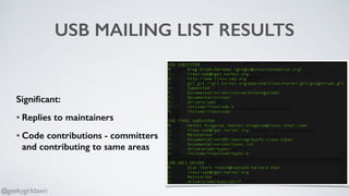 USB MAILING LIST RESULTS
Signiﬁcant:
• Replies to maintainers
• Code contributions - committers 
and contributing to same areas
@geekygirldawn
 
