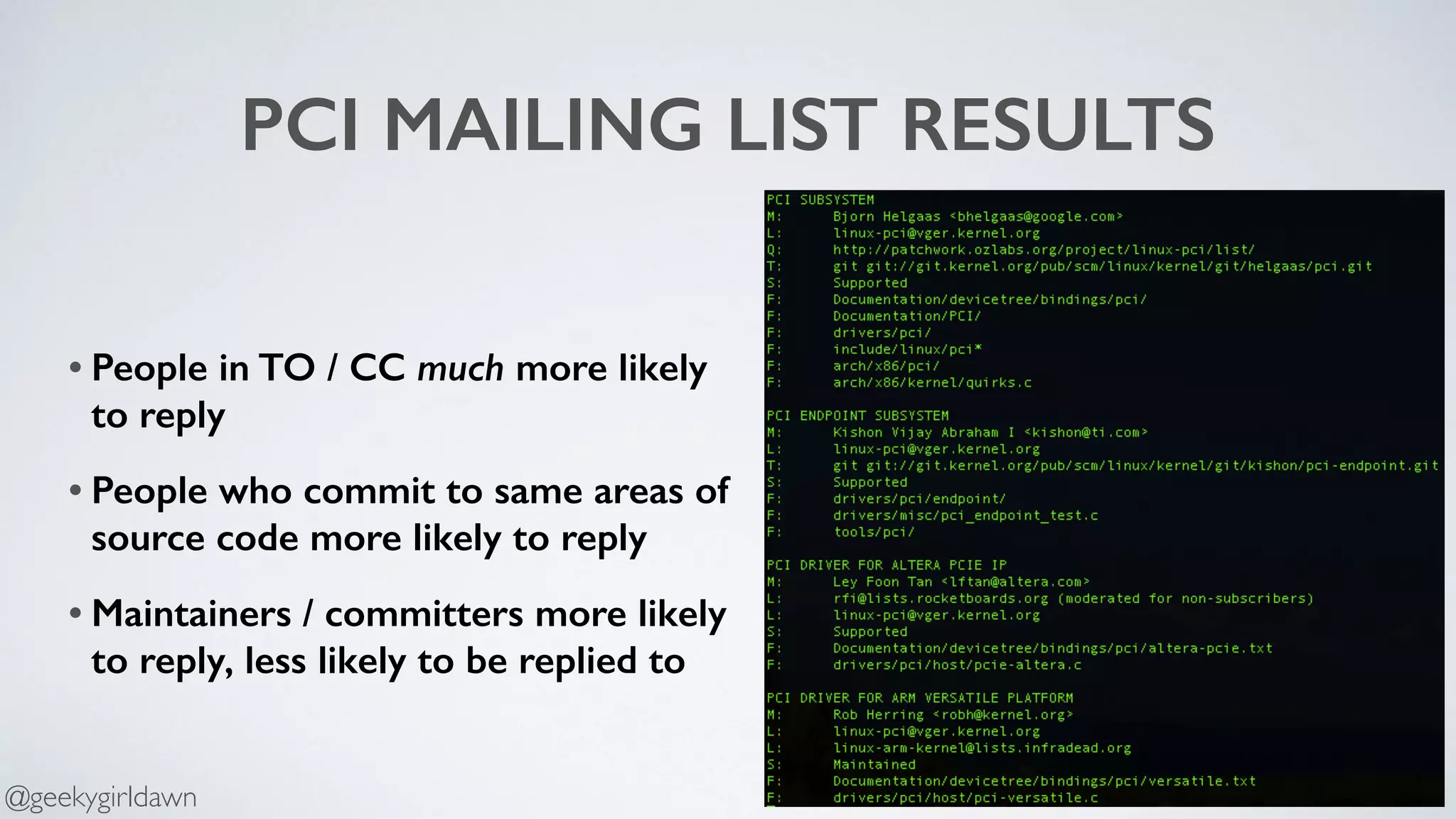 PCI MAILING LIST RESULTS
• People in TO / CC much more likely
to reply
• People who commit to same areas of
source code more likely to reply
• Maintainers / committers more likely
to reply, less likely to be replied to
@geekygirldawn
 