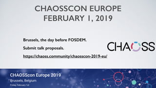 CHAOSSCON EUROPE
FEBRUARY 1, 2019
Brussels, the day before FOSDEM.
Submit talk proposals.
https://chaoss.community/chaossc...
