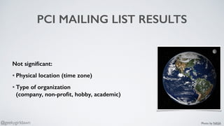 PCI MAILING LIST RESULTS
Not signiﬁcant:
• Physical location (time zone)
• Type of organization  
(company, non-proﬁt, hobby, academic)
Photo by NASA@geekygirldawn
 