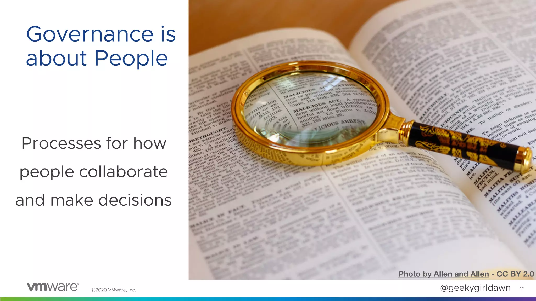 ©2020 VMware, Inc. @geekygirldawn
Processes for how
people collaborate
and make decisions
10
Governance is
about People
Photo by Allen and Allen - CC BY 2.0
 