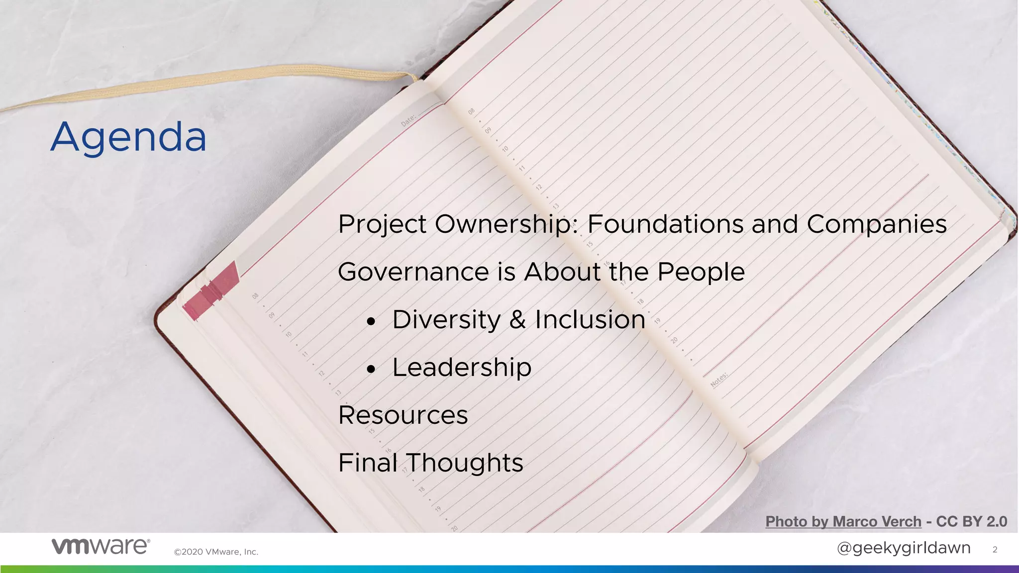 @geekygirldawn
©2020 VMware, Inc.
Project Ownership: Foundations and Companies
Governance is About the People
• Diversity & Inclusion
• Leadership
Resources
Final Thoughts
2
Agenda
Photo by Marco Verch - CC BY 2.0
 