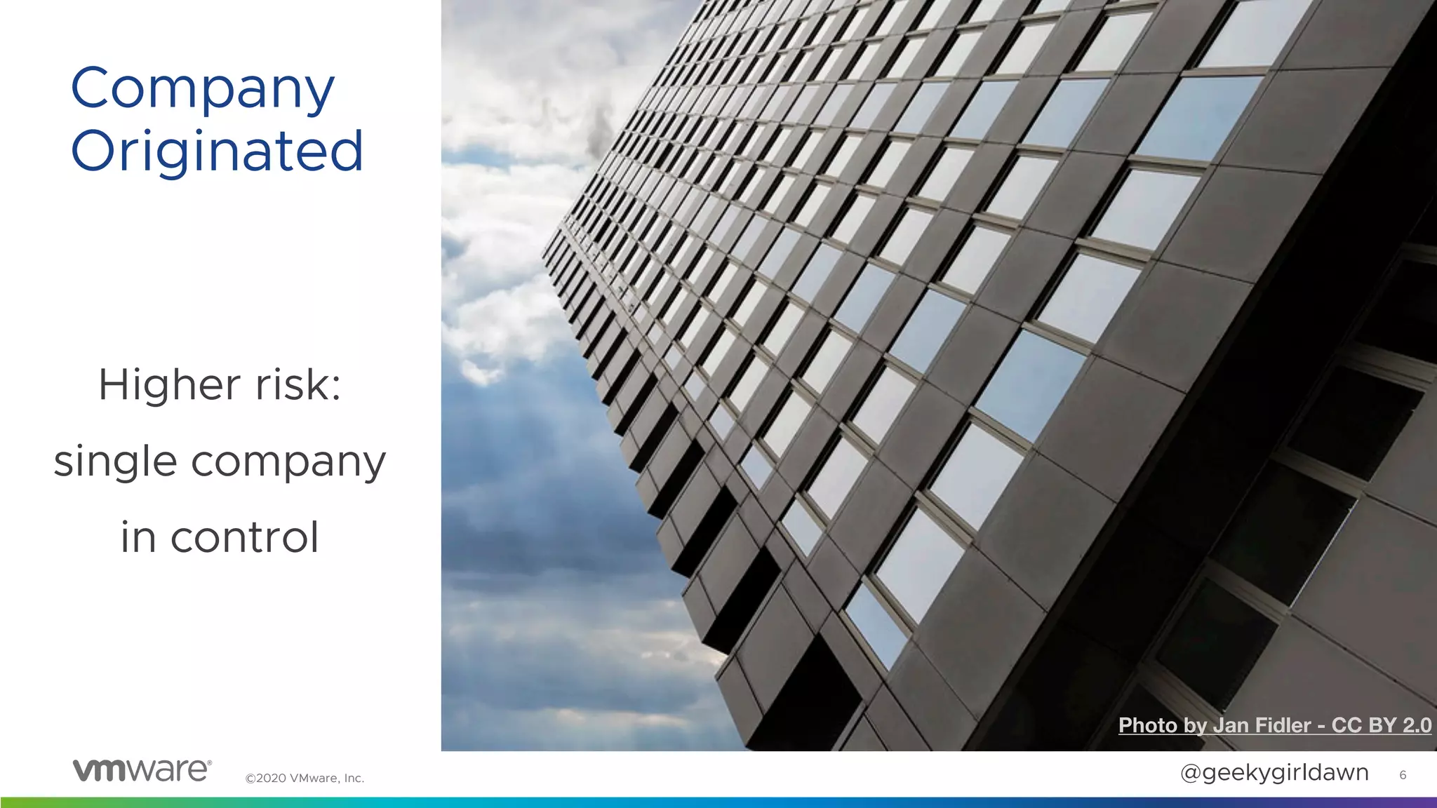 ©2020 VMware, Inc. @geekygirldawn
Higher risk:
single company
in control
6
Company
Originated
Photo by Jan Fidler - CC BY 2.0
 