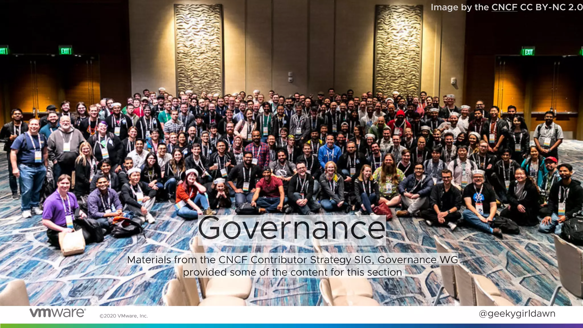 ©2020 VMware, Inc. @geekygirldawn
Image by the CNCF CC BY-NC 2.0
Governance
Materials from the CNCF Contributor Strategy SIG, Governance WG
provided some of the content for this section
Image by the CNCF CC BY-NC 2.0
 