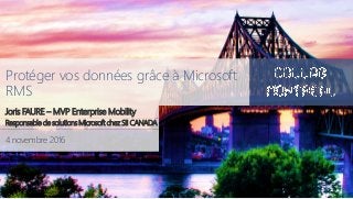 #CollabMTL
4 novembre 2016
Protéger vos données grâce à Microsoft
RMS
Joris FAURE – MVP Enterprise Mobility
Responsable de solutions Microsoft chez SII CANADA
 