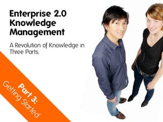 Enterprise 2.0
Knowledge
Management
A Revolution of Knowledge in
Three Parts.
 