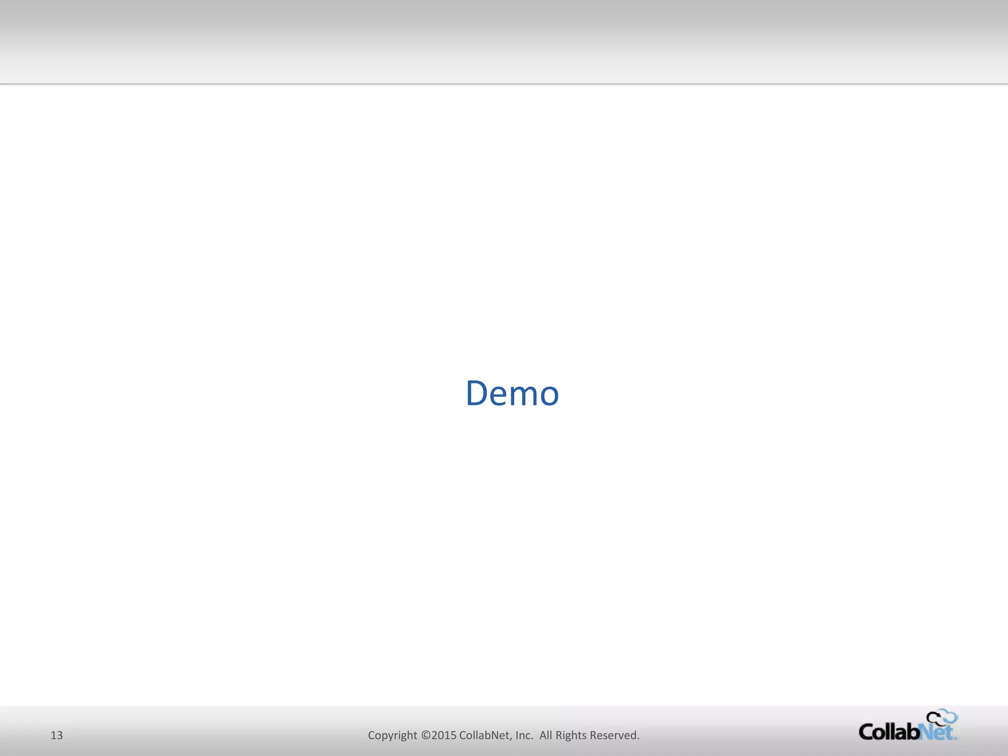 13 Copyright ©2015 CollabNet, Inc. All Rights Reserved. 
Demo  