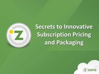 Secrets to Innovative
 Subscription Pricing
   and Packaging
 
