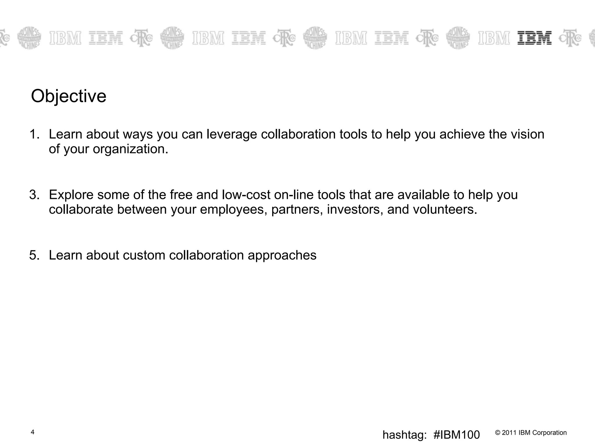 Objective Learn about ways you can leverage collaboration tools to help you achieve the vision of your organization.  Explore some of the free and low-cost on-line tools that are available to help you collaborate between your employees, partners, investors, and volunteers.  Learn about custom collaboration approaches 