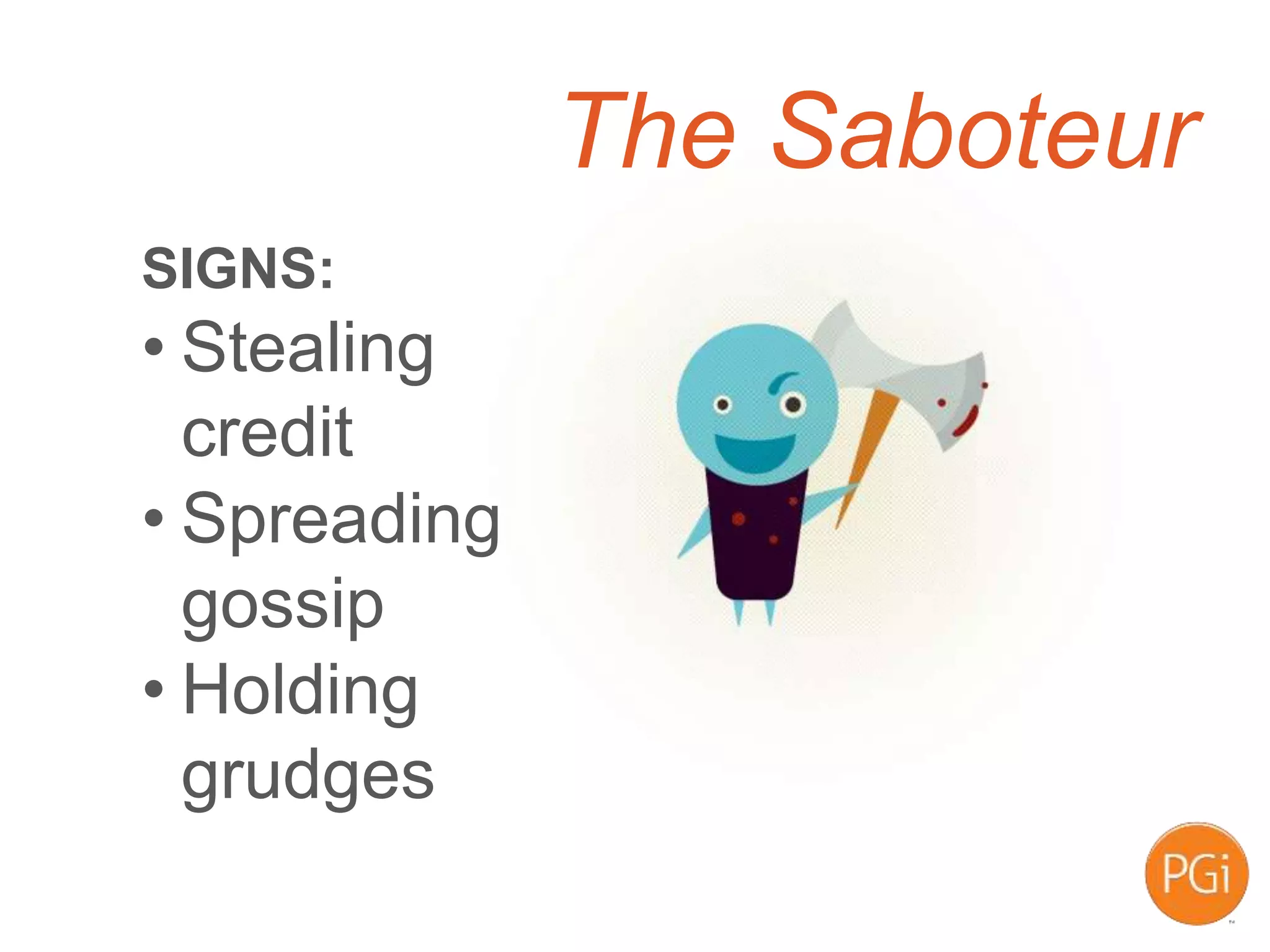 The Saboteur
SIGNS:
• Stealing
credit
• Spreading
gossip
• Holding
grudges
 