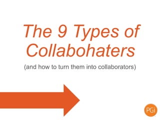 (and how to turn them into collaborators)
The 9 Types of
Collabohaters
 