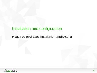 9
Installation and configuration
Required packages installation and setting.
 