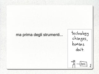 ma prima degli strumenti...
 