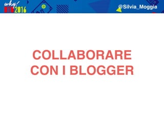 COLLABORARE
CON I BLOGGER
@Silvia_Moggia
 