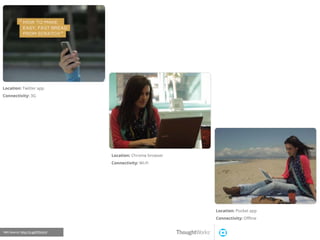 Location: Twitter app
Connectivity: 3G
Location: Chrome browser
Connectivity: Wi-Fi
Location: Pocket app
Connectivity: Oﬄine
IMG Source: http://is.gd/POnUr0
 