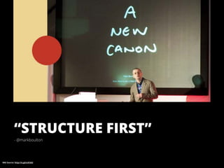 “STRUCTURE FIRST”
- @markboulton
IMG Source: http://is.gd/a3C6Gl
 
