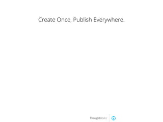 Create Once, Publish Everywhere.
 