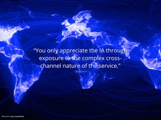 Source:
“You only appreciate the IA through
exposure to the complex cross-
channel nature of the service.”
- @resmini
IMG Source: http://is.gd/0hWAPo
 