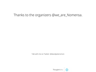 Talk with me on Twitter: @davidpetersimon
Thanks to the organizers @we_are_Nomensa.
 