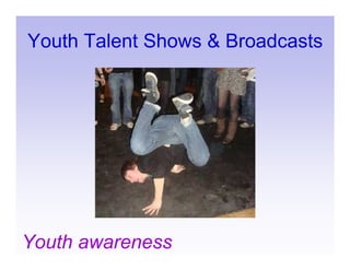 Youth Talent Shows & Broadcasts




Youth awareness
 