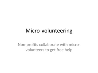 Micro-volunteering Non-profits collaborate with micro-volunteers to get free help 