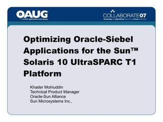 Optimizing Oracle-Siebel Applications for the Sun™ Solaris 10 UltraSPARC T1 Platform ,[object Object],[object Object],[object Object],[object Object]