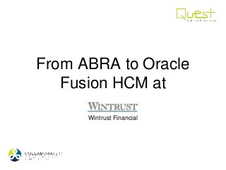 From ABRA to Oracle
Fusion HCM at
Wintrust Financial
 