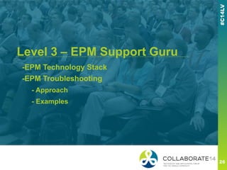 -EPM Technology Stack
-EPM Troubleshooting
- Approach
- Examples
------------------------------------------------------------------Level 3 – EPM Support Guru
 